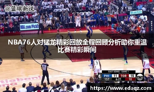 NBA76人对猛龙精彩回放全程回顾分析助你重温比赛精彩瞬间